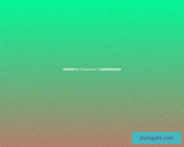 如何下载和安装Net Framework 2.0版本以满足旧版软件运行需求